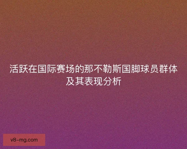活跃在国际赛场的那不勒斯国脚球员群体及其表现分析